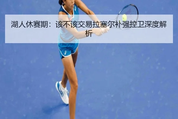 湖人休赛期：该不该交易拉塞尔补强控卫深度解析